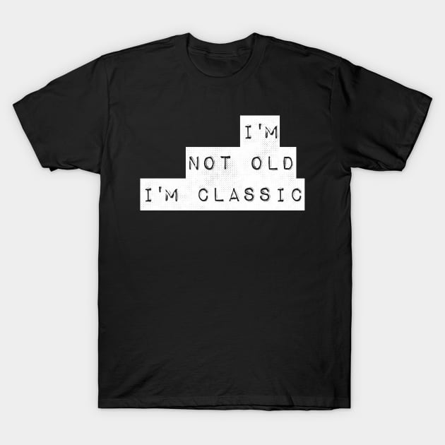 im not old im classic 35 T-Shirt by naughtyoldboy